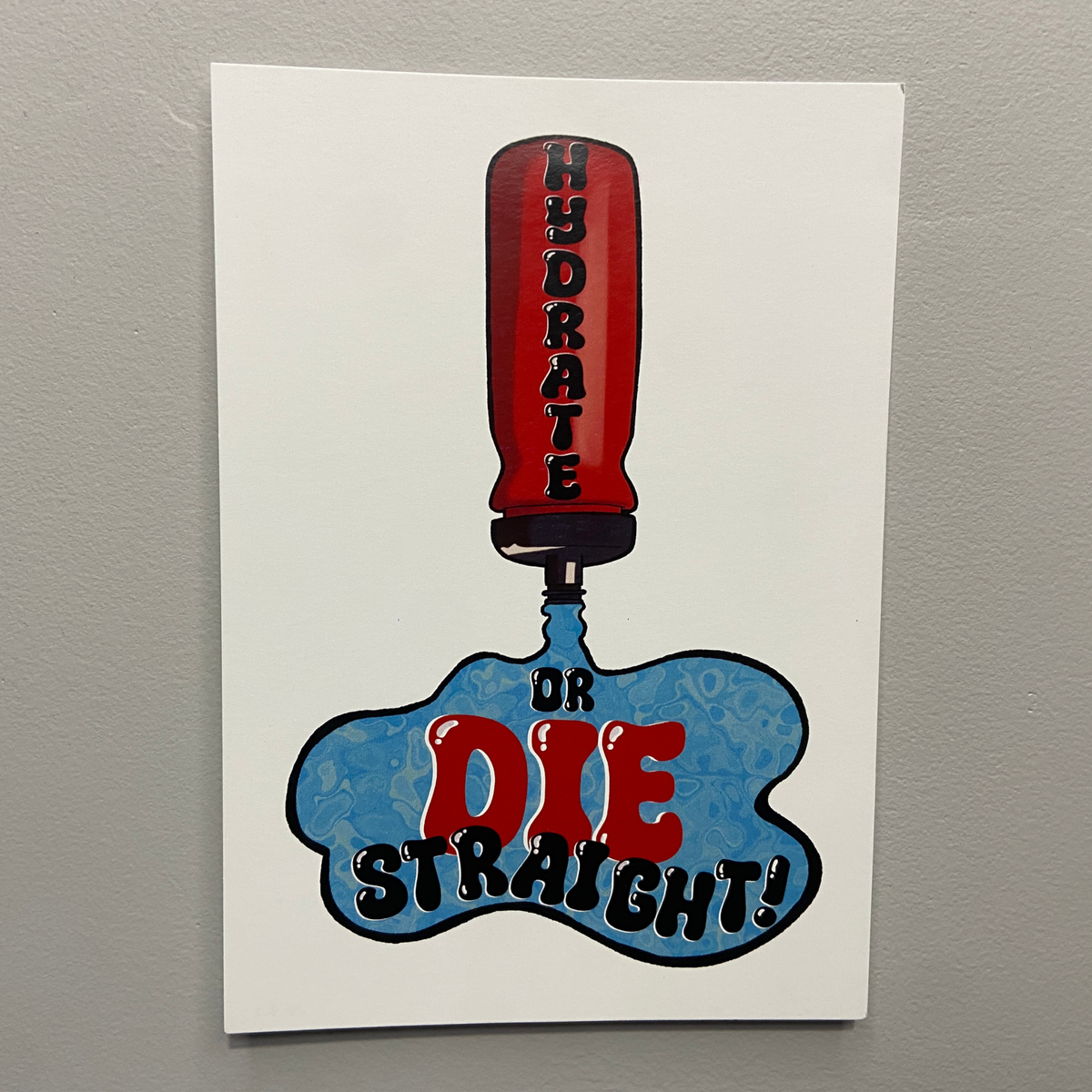HYDRATE OR DIE STRAIGHT! - Print